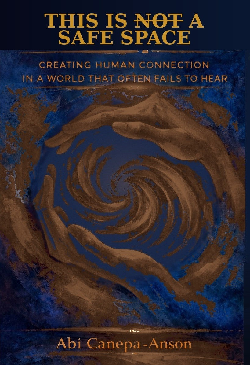 THIS IS NOT A SAFE SPACE: Creating Human Connection in a World That Often Fails to Hear