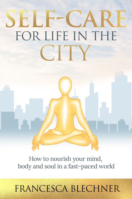 Self-Care for Life in the City: How to nourish your mind, body and soul in a fast-paced world